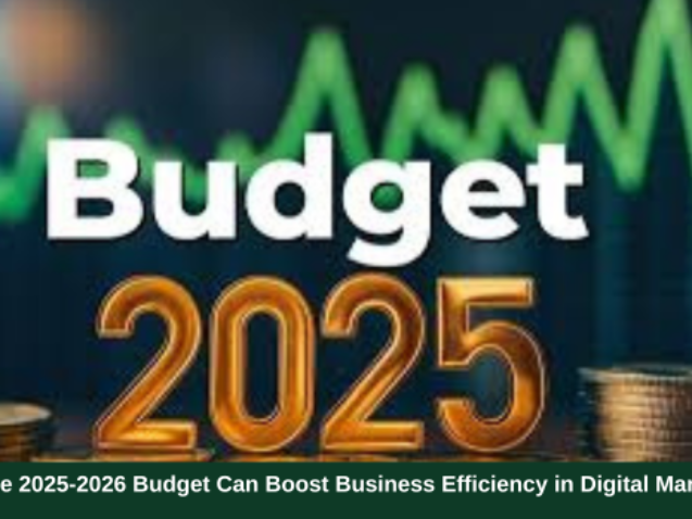 How the 2025-2026 Budget Can Boost Business Efficiency in Digital Marketing